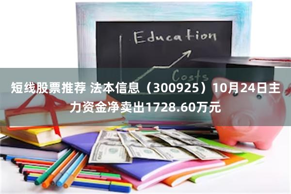 短线股票推荐 法本信息（300925）10月24日主力资金净卖出1728.60万元