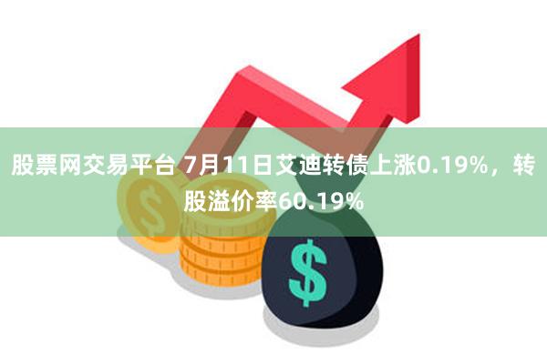 股票网交易平台 7月11日艾迪转债上涨0.19%，转股溢价率60.19%
